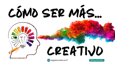Cómo ser más creativo - Blog de Marca Personal © Miguel Revelles